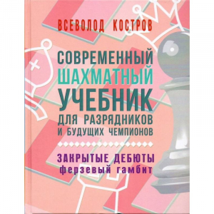 Костров В. "Современный шахматный учебник для разрядников и будущих чемпионов. Закрытые дебюты. Ферзевый гамбит - fgospostavki.ru - Челябинск