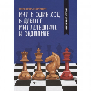Сухин И. "Мат в один ход в дебюте, миттельшпиле и эндшпиле."  - fgospostavki.ru - Челябинск